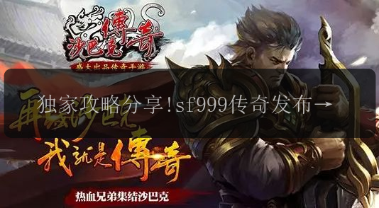 独家攻略分享!sf999传奇发布网定点传送高手心得